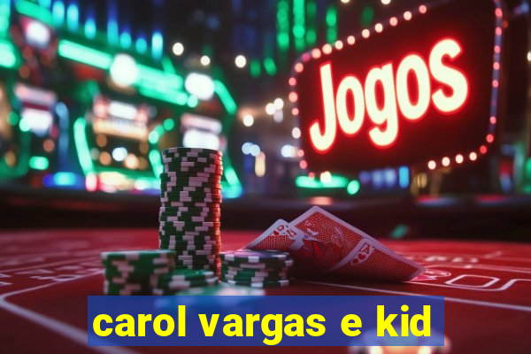 carol vargas e kid